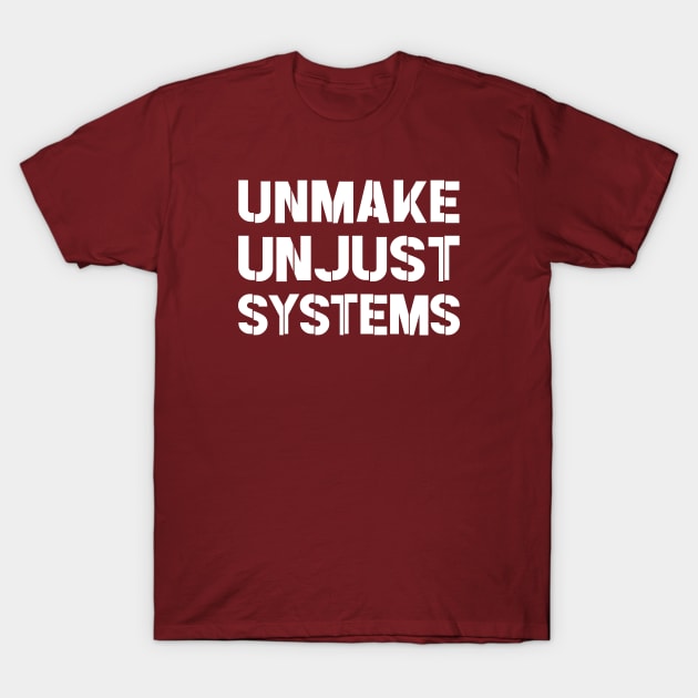 Activism and social justice: UNMAKE UNJUST SYSTEMS (white text) T-Shirt by Ofeefee